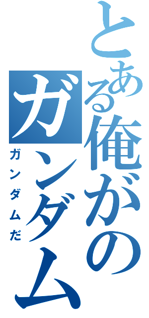 とある俺がのガンダムだ（ガンダムだ）