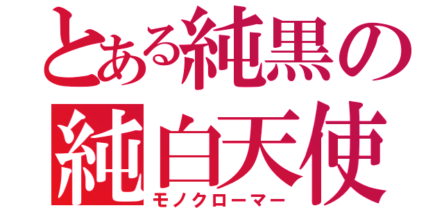 とある純黒の純白天使（モノクローマー）