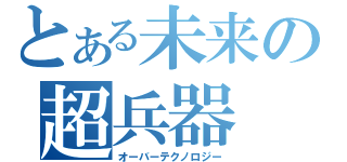 とある未来の超兵器（オーバーテクノロジー）