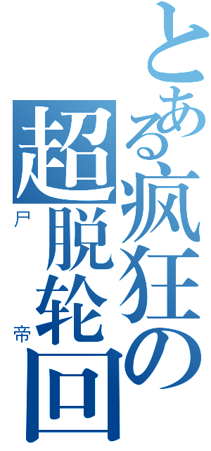 とある疯狂の超脱轮回（尸帝）