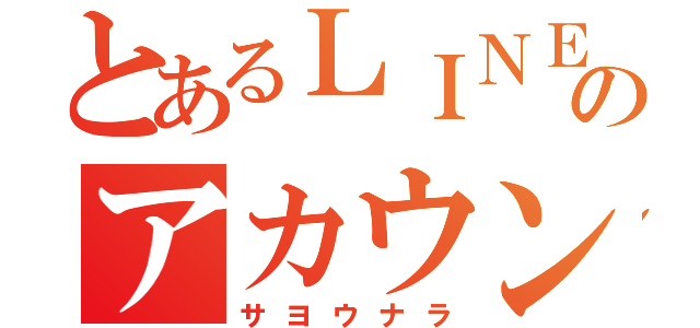 とあるＬＩＮＥのアカウント消去（サヨウナラ）