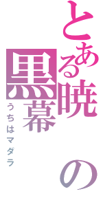 とある暁の黒幕（うちはマダラ）