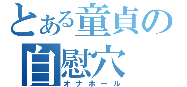 とある童貞の自慰穴（オナホール）