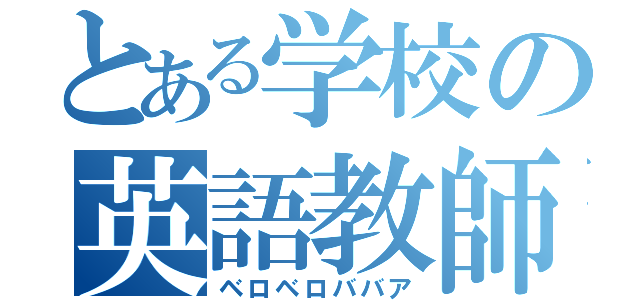 とある学校の英語教師（ベロベロババア）