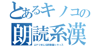 とあるキノコの朗読系漢（ぶナツめじ＠詐欺師☆キャス）