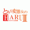 とある変態女のＨＡＲＵⅡ（ＨＡＲＵは変態）