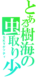 とある樹海の虫取り少年（ＳＫＹゲッティ）