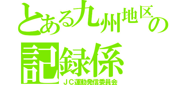 とある九州地区の記録係（ＪＣ運動発信委員会）