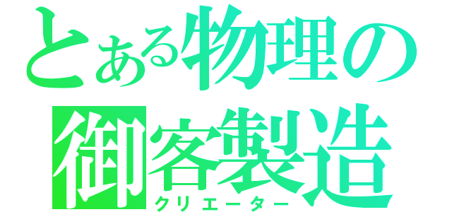 とある物理の御客製造（クリエーター）