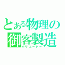 とある物理の御客製造（クリエーター）