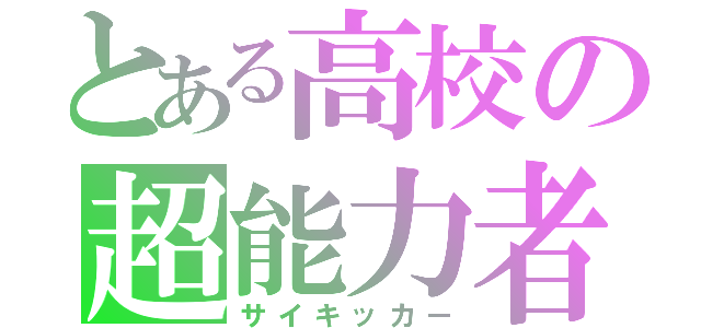 とある高校の超能力者（サイキッカー）