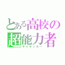 とある高校の超能力者（サイキッカー）