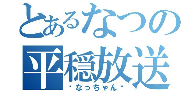 とあるなつの平穏放送（✩なっちゃん✩）