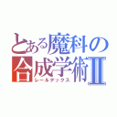 とある魔科の合成学術Ⅱ（レールデックス）