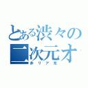 とある渋々の二次元オタク（非リア充）