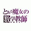 とある魔女の数学教師（伊藤先生）