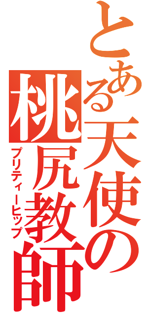 とある天使の桃尻教師（プリティーヒップ）