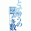 とある酔うの悶声多数（ヒトリゴト）