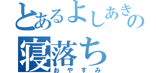 とあるよしあきの寝落ち（おやすみ）