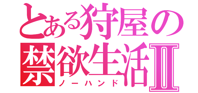 とある狩屋の禁欲生活Ⅱ（ノーハンド）