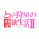 とある狩屋の禁欲生活Ⅱ（ノーハンド）