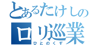 とあるたけしのロリ巡業（ひとのくず）