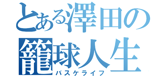 とある澤田の籠球人生（バスケライフ）