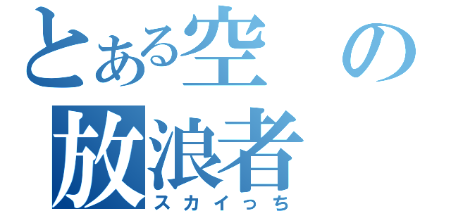 とある空の放浪者（スカイっち）