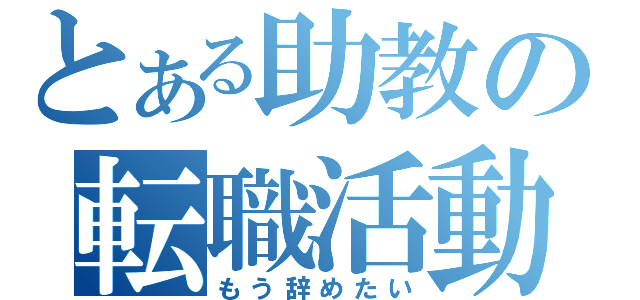 とある助教の転職活動（もう辞めたい）