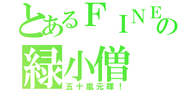 とあるＦＩＮＥの緑小僧（五十嵐元輝！）