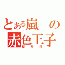 とある嵐の赤色王子（櫻井翔）