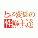 とある変態の性癖主達（アブノーマラー）