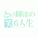 とある輝漾の笑看人生（インデックス）