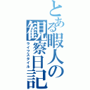 とある暇人の観察日記（ライフスタイル）