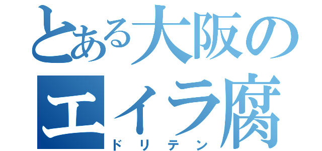 とある大阪のエイラ腐（ドリテン）