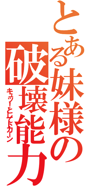 とある妹様の破壊能力（キュッ！としてドカーン）