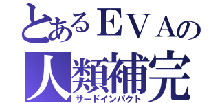 とあるＥＶＡの人類補完計画（サードインパクト）