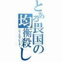 とある畏国の均衡殺し（バランスブレイカー）