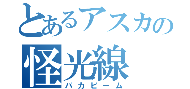 とあるアスカの怪光線（バカビーム）