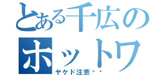 とある千広のホットワックス（ヤケド注意❤︎）