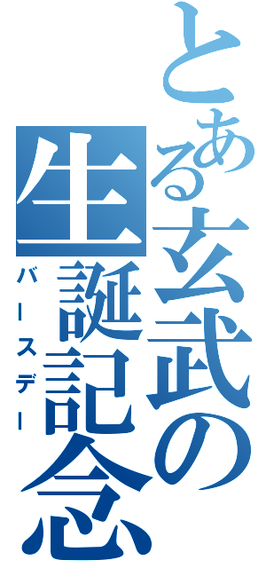 とある玄武の生誕記念（バースデー）