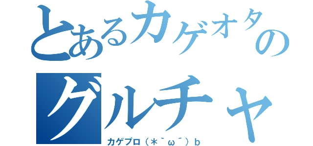 とあるカゲオタのグルチャ（カゲプロ（＊｀ω´）ｂ）