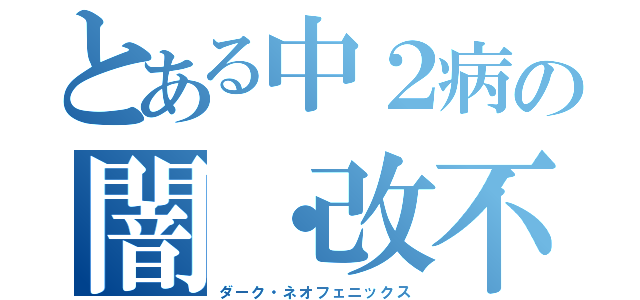 とある中２病の闇・改不死鳥（ダーク・ネオフェニックス）