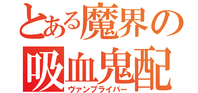 とある魔界の吸血鬼配信者（ヴァンプライバー）