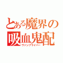 とある魔界の吸血鬼配信者（ヴァンプライバー）