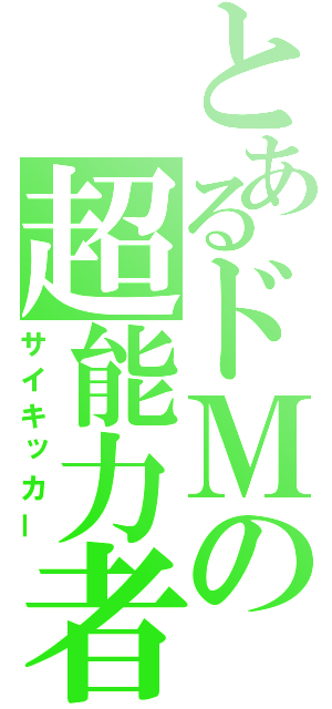 とあるドＭの超能力者（サイキッカー）