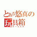 とある悠真の玩具箱（ゲーム入れ）