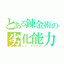 とある錬金術の劣化能力（Ｌｖ．マイナス）