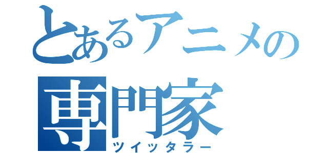 とあるアニメの専門家（ツイッタラー）