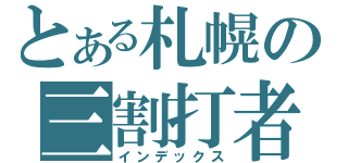 とある札幌の三割打者（インデックス）